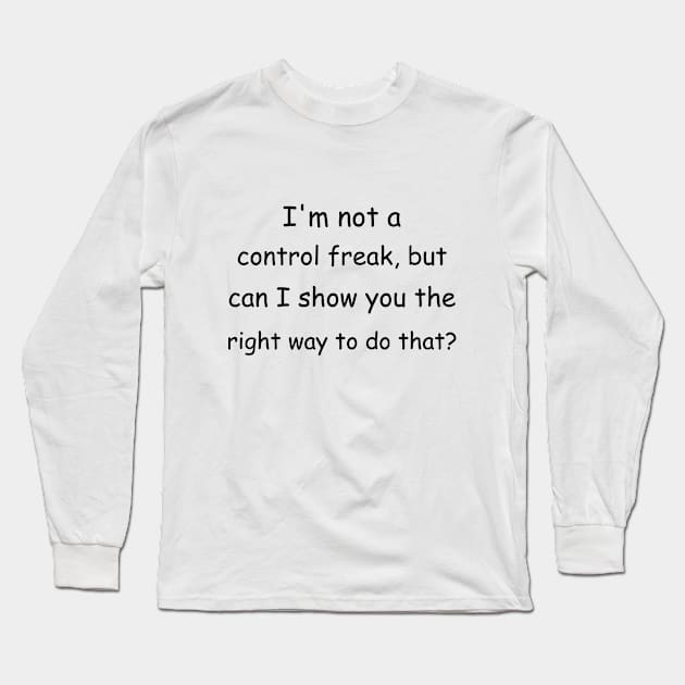 I'm not a control freak, but can I show you the right way to do that? Long Sleeve T-Shirt by Jackson Williams